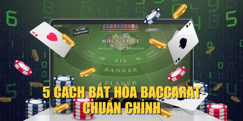 5 cách bắt Hòa Baccarat chuẩn chỉnh