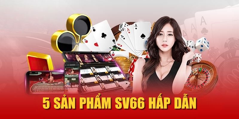 5 sản phẩm SV66 hấp dẫn
