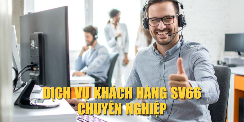 Dịch vụ khách hàng SV66 chuyên nghiệp