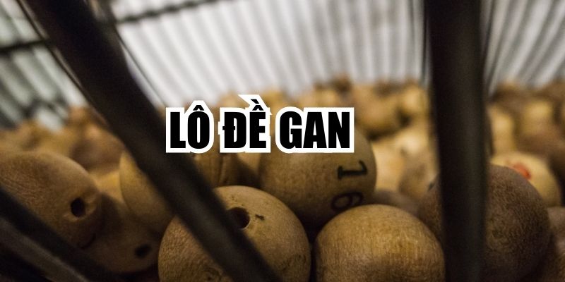 Lô Đề Gan Là Gì? Kèo Lì Lợm Ăn Đậm Khiến Anh Em Thức Trắng