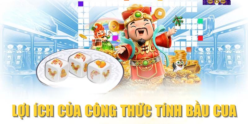 Lợi ích của công thức tính Bầu Cua