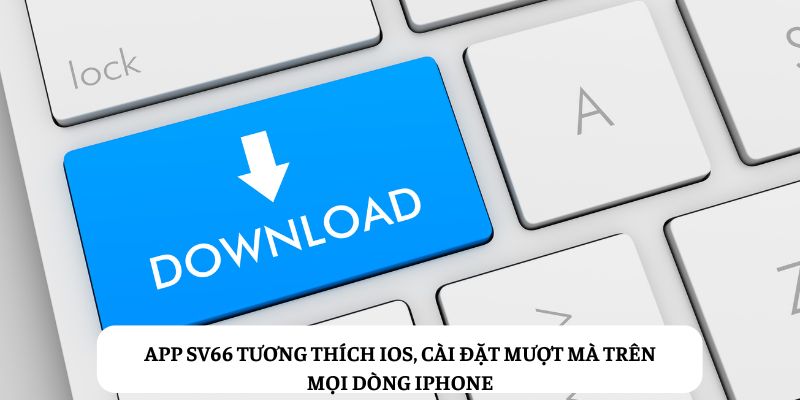 App SV66 tương thích iOS, cài đặt mượt mà trên mọi dòng iPhone
