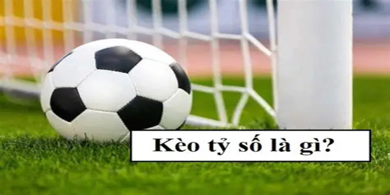 Khám phá tổng quan về kèo tỷ số bóng đá