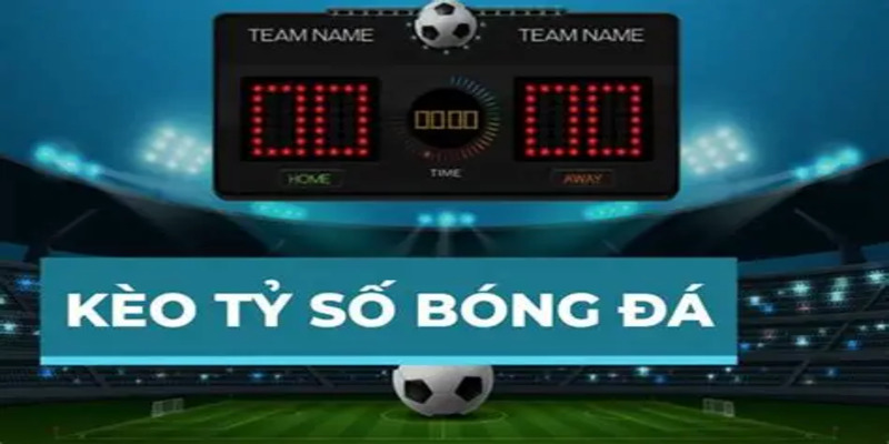 Top 3 kèo tỷ số bóng đá được game thủ yêu thích nhất