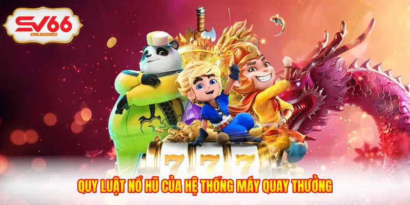Quy luật nổ hũ của hệ thống máy quay thưởng