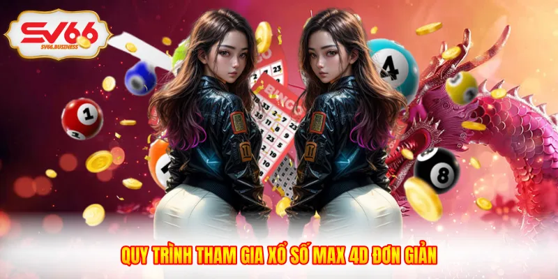 Quy trình tham gia xổ số Max 4D đơn giản