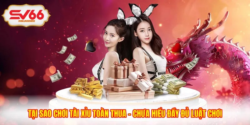 Tại sao chơi tài xỉu toàn thua - Chưa hiểu đầy đủ luật