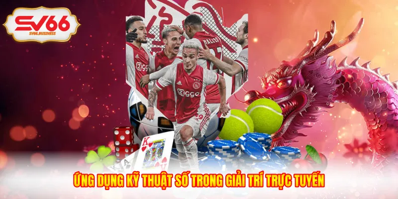 Ứng dụng kỹ thuật số trong giải trí trực tuyến