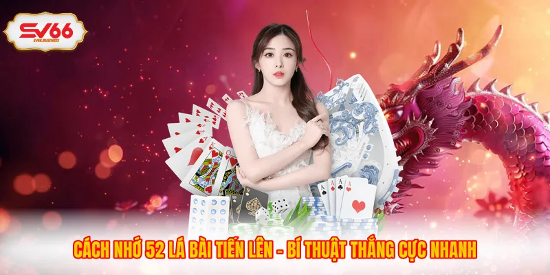 Cách Nhớ 52 Lá Bài Tiến Lên - Bí Thuật Thắng Cực Nhanh