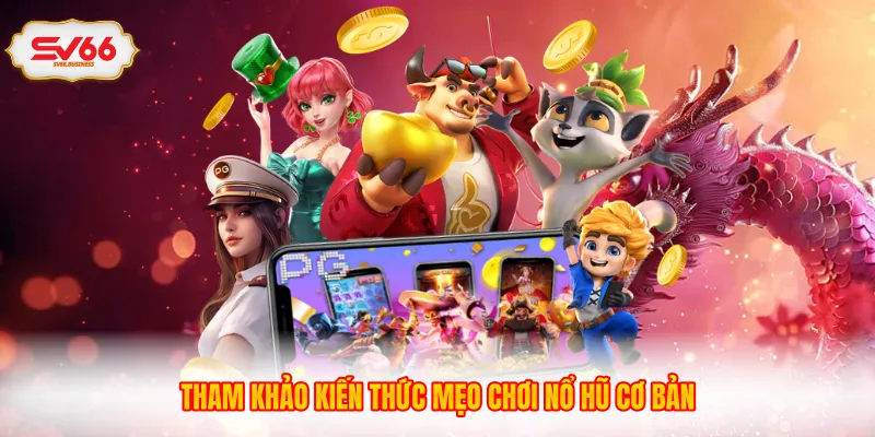 Tham khảo kiến thức mẹo chơi nổ hũ cơ bản