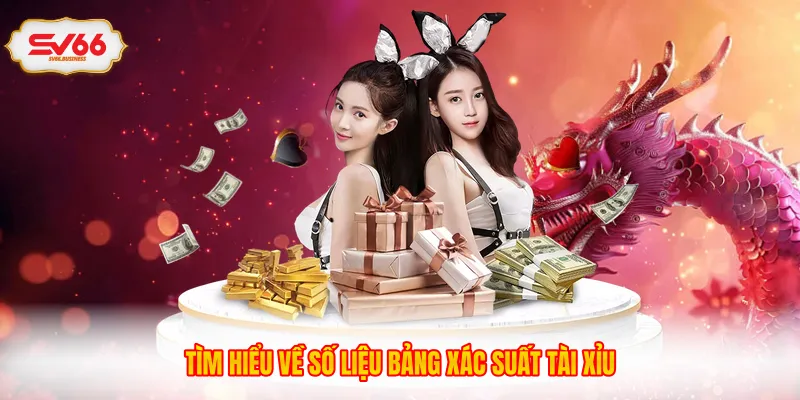 Tìm hiểu về số liệu bảng xác suất tài xỉu