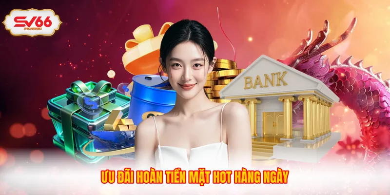 Ưu đãi hoàn tiền mặt hot hàng ngày