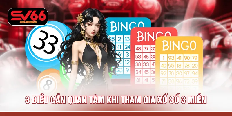 3 điều cần quan tâm khi tham gia xổ số 3 miền