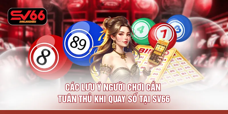 Các lưu ý người chơi cần tuân thủ khi quay số tại SV66