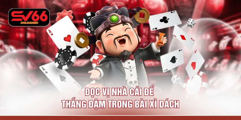 Đọc vị nhà cái để thắng đậm trong bài xì dách