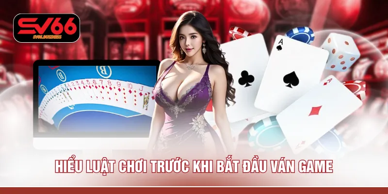 Hiểu luật chơi trước khi bắt đầu ván game