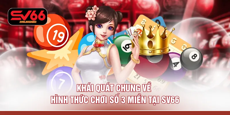 Khái quát chung về hình thức chơi số 3 miền tại SV66