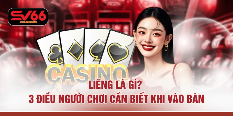 Liêng Là Gì? 3 Điều Người Chơi Cần Biết Khi Vào Bàn
