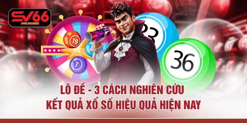 Lô Đề – 3 Cách Nghiên Cứu Kết Quả Xổ Số Hiệu Quả Hiện Nay