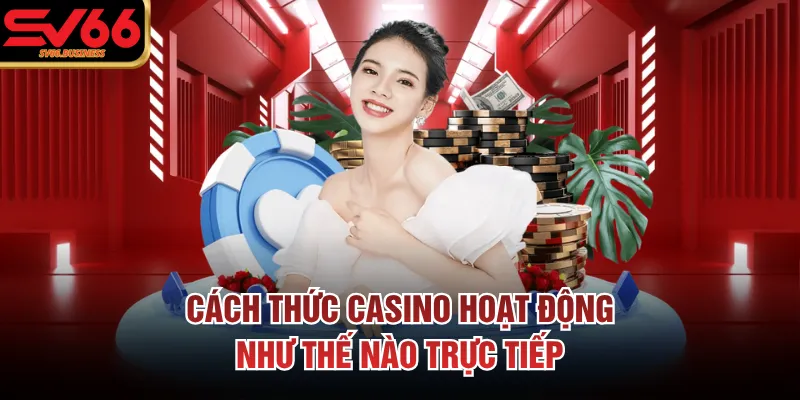 Cách thức casino hoạt động như thế nào trực tiếp
