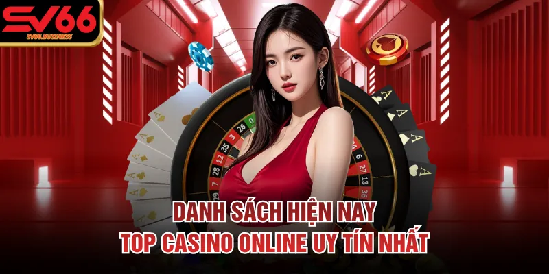 Danh sách hiện nay top casino online uy tín nhất