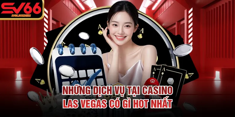 Những dịch vụ tại casino las vegas có gì hot nhất