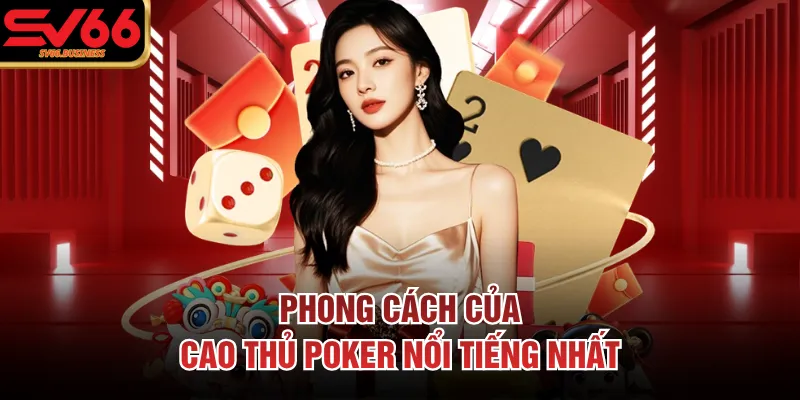 Phong cách của cao thủ poker nổi tiếng nhất