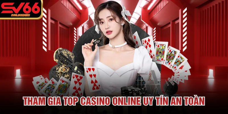 Tham gia top casino online uy tín an toàn