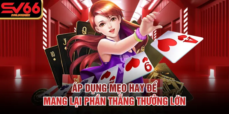 Áp dụng mẹo hay để mang lại phần thắng thưởng lớn