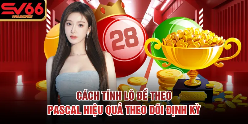 Cách tính lô đề theo Pascal hiệu quả theo dõi định kỳ
