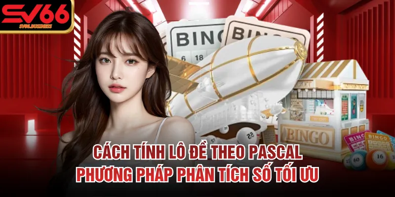 Cách Tính Lô Đề Theo Pascal -Phương Pháp Phân Tích Số Tối Ưu 