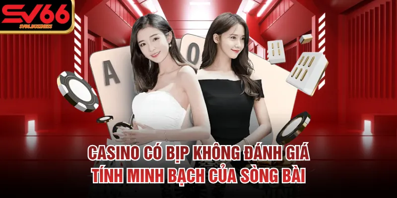 Casino Có Bịp Không Đánh Giá Tính Minh Bạch Của Sòng Bài