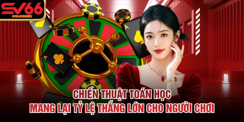 Chiến thuật toán học mang lại tỷ lệ thắng lớn cho người chơi
