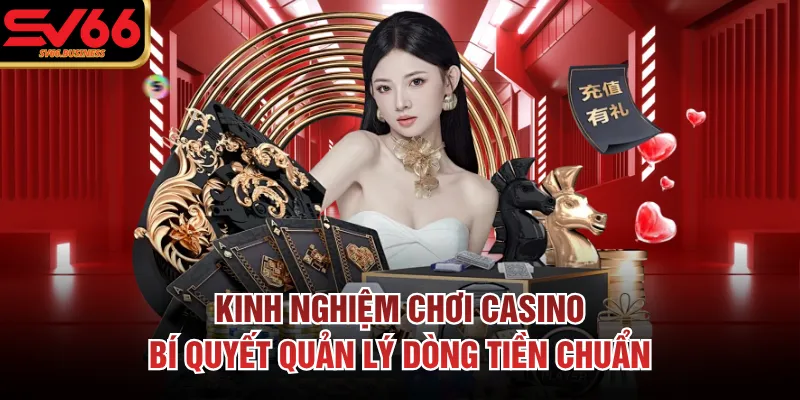 Kinh Nghiệm Chơi Casino Bí Quyết Quản Lý Dòng Tiền Chuẩn