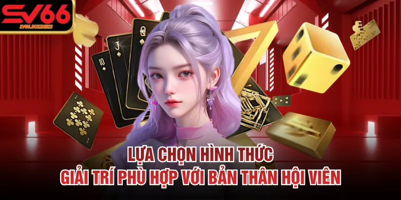 Lựa chọn hình thức giải trí phù hợp với bản thân hội viên