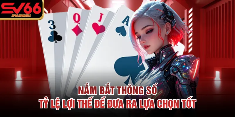 Nắm bắt thông số tỷ lệ lợi thế để đưa ra lựa chọn tốt