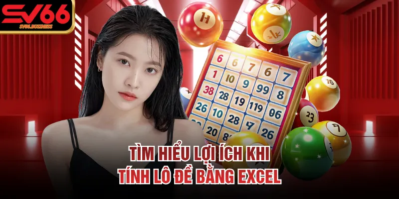 Tìm hiểu lợi ích khi tính lô đề bằng excel