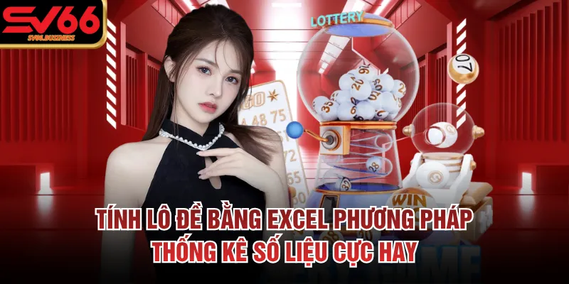 Tính Lô Đề Bằng Excel Phương Pháp Thống Kê Số Liệu Cực Hay