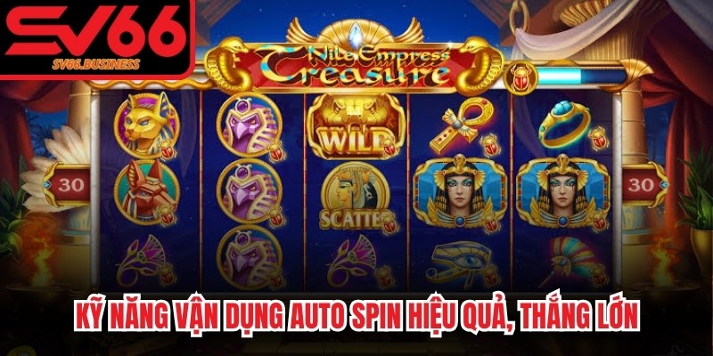 Kỹ năng vận dụng auto spin hiệu quả, mang lại cơ hội thắng lớn
