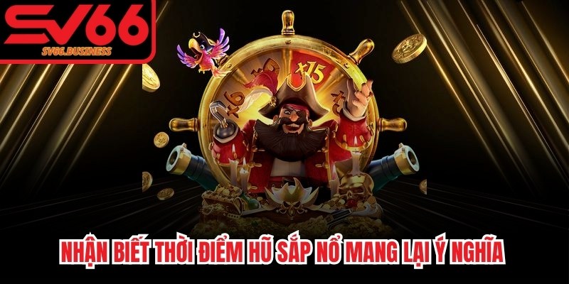 Nhận biết thời điểm hũ sắp nổ mang lại ý nghĩa đặc biệt quan trọng