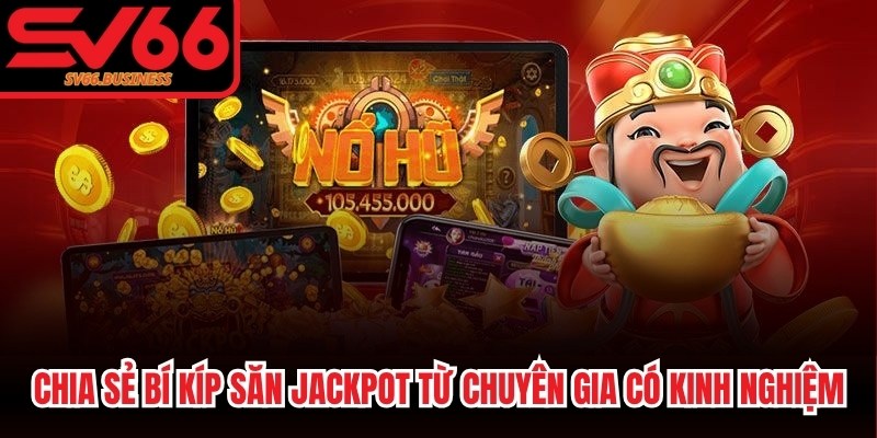 Chia sẻ bí kíp săn Jackpot từ chuyên gia có kinh nghiệm