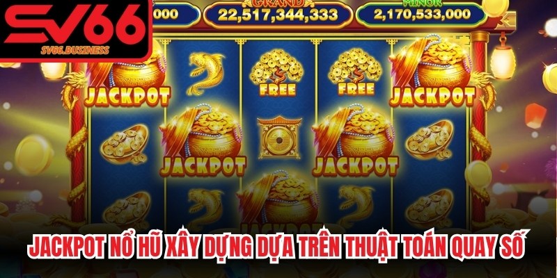 Jackpot nổ hũ được xây dựng dựa trên thuật toán quay số ngẫu nhiên hiện đại