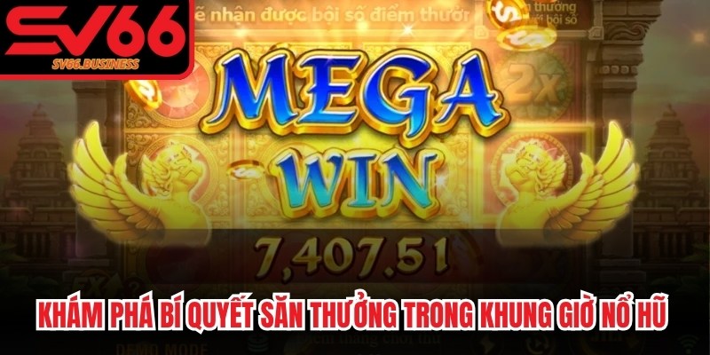 Khám phá bí quyết săn thưởng trong khung giờ nổ hũ tối ưu