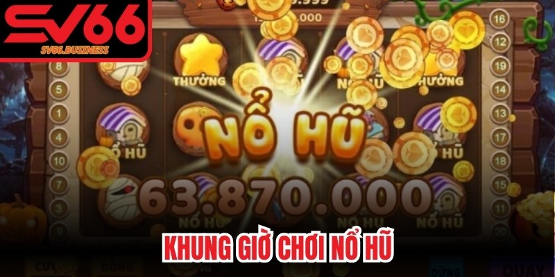 Khung Giờ Chơi Nổ Hũ