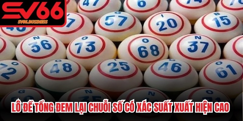 Lô đề tổng đem lại chuỗi số có xác suất xuất hiện cao nhất