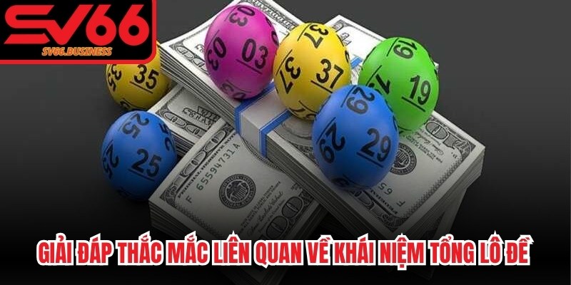 Giải đáp thắc mắc liên quan về khái niệm tổng lô đề cho tân thủ