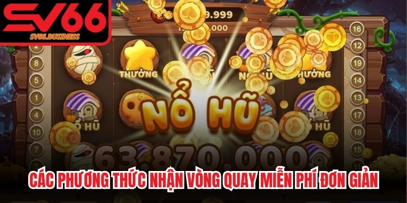 Các phương thức nhận vòng quay miễn phí đơn giản, tối ưu