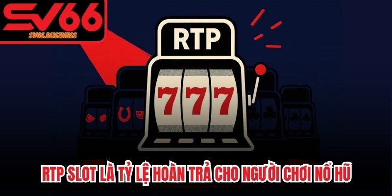 RTP slot (Return to Player) là tỷ lệ hoàn trả cho người chơi Nổ hũ