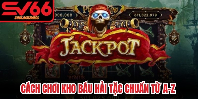 Cách chơi Kho Báu Hải Tặc chuẩn từ A-Z giúp bạn dễ dàng vượt bàn