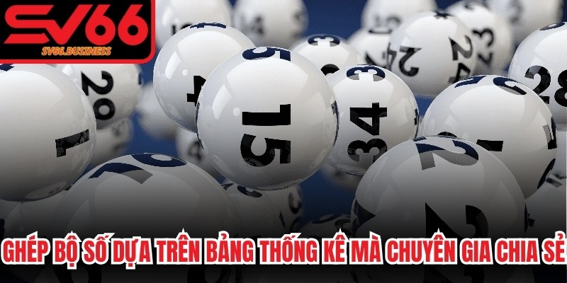 Ghép bộ số dựa trên bảng thống kê mà những chuyên gia chia sẻ